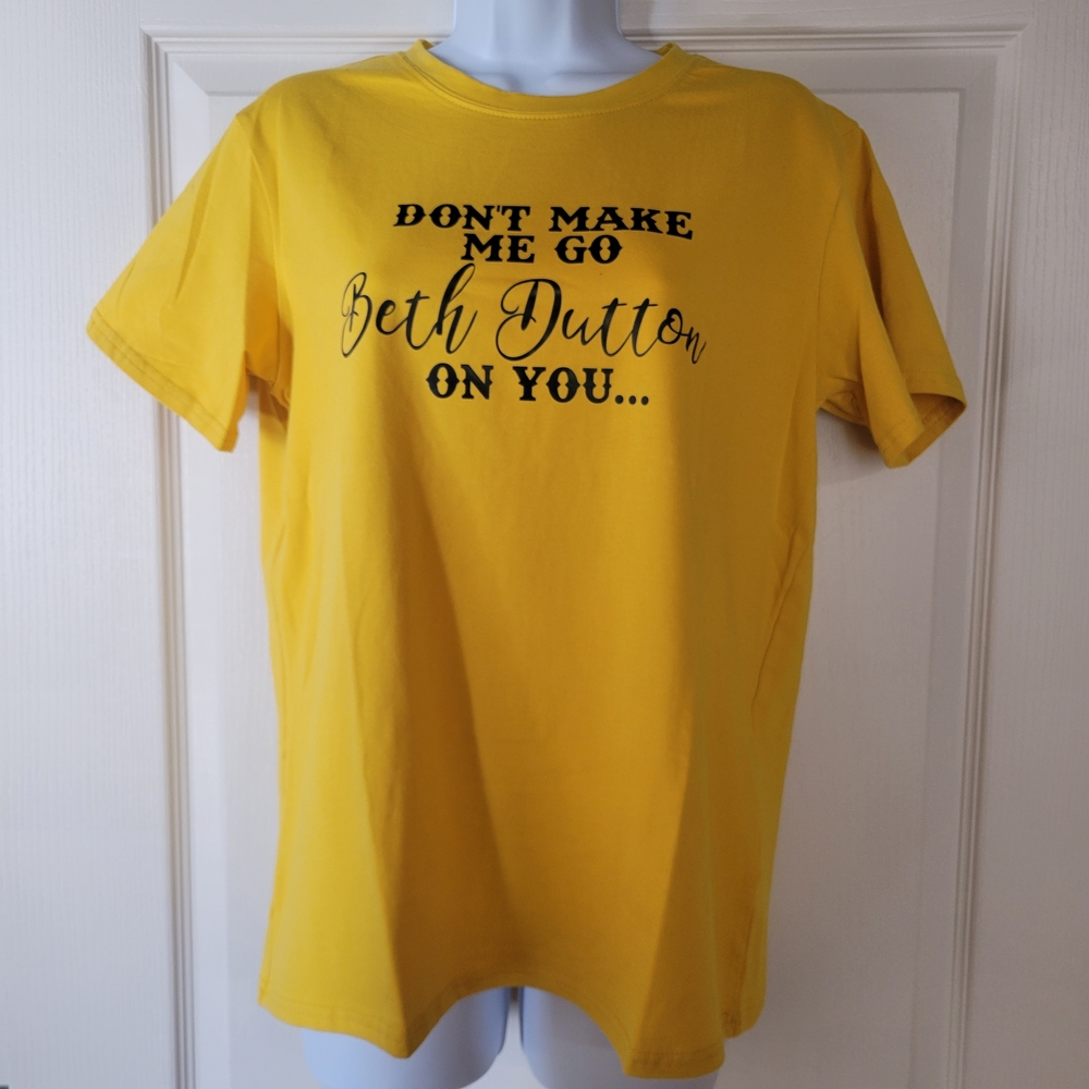 Vibrant Yellow Graphic Tee "Dont Make Me Go Beth Dutton On You"